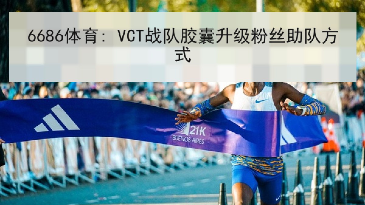 6686体育: VCT战队胶囊升级粉丝助队方式