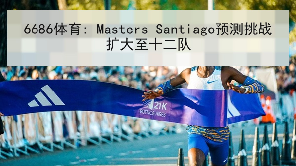 6686体育: Masters Santiago预测挑战扩大至十二队