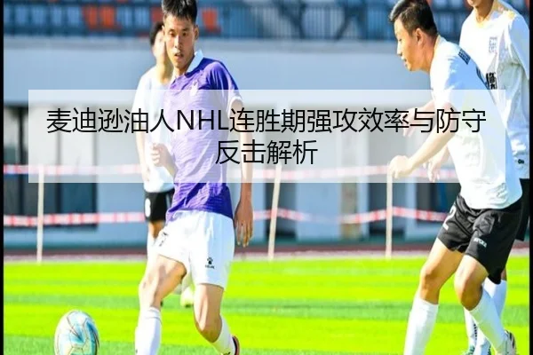 麦迪逊油人NHL连胜期强攻效率与防守反击解析